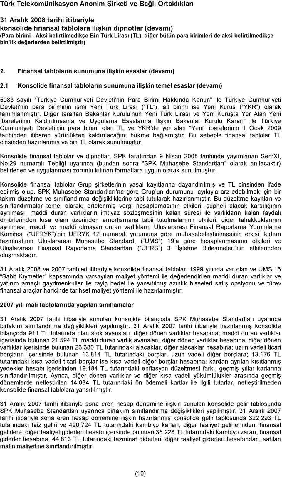 Yeni Türk Lirası ( TL ), alt birimi ise Yeni Kuruş ( YKR ) olarak tanımlanmıştır.