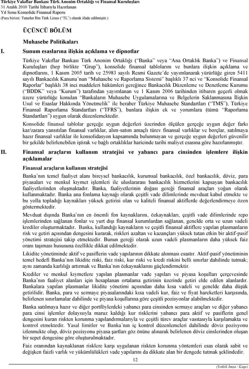 dipnotlarını, 1 Kasım 2005 tarih ve 25983 sayılı Resmi Gazete de yayımlanarak yürürlüğe giren 5411 sayılı Bankacılık Kanunu nun Muhasebe ve Raporlama Sistemi başlıklı 37 nci ve Konsolide Finansal