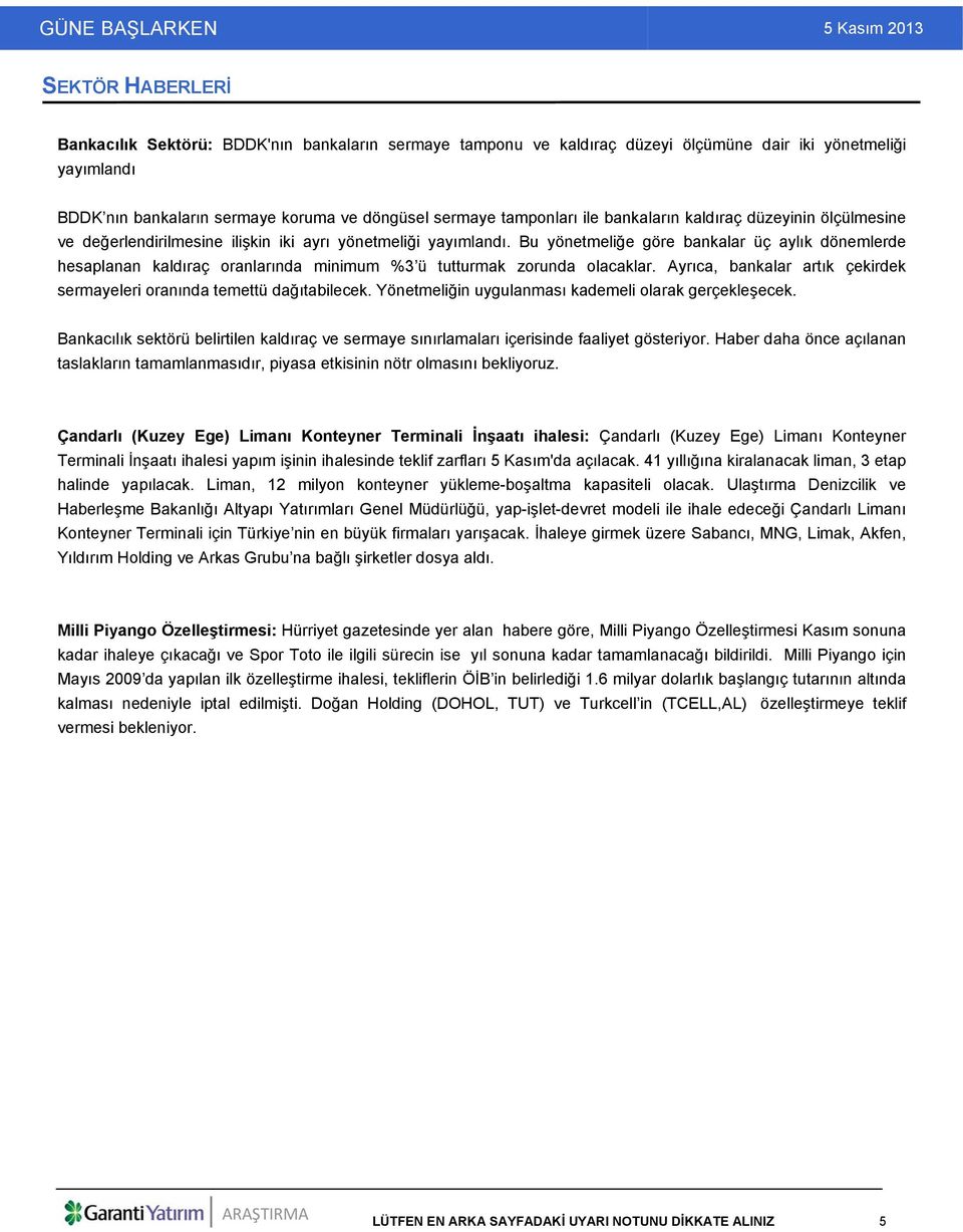 Bu yönetmeliğe göre bankalar üç aylık dönemlerde hesaplanan kaldıraç oranlarında minimum %3 ü tutturmak zorunda olacaklar. Ayrıca, bankalar artık çekirdek sermayeleri oranında temettü dağıtabilecek.