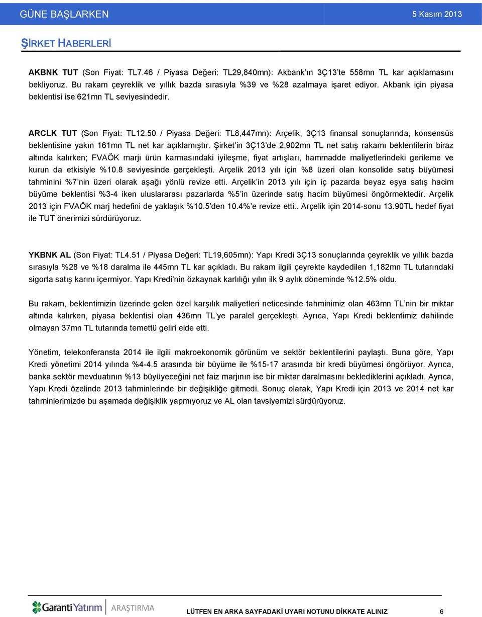 50 / Piyasa Değeri: TL8,447mn): Arçelik, 3Ç13 finansal sonuçlarında, konsensüs beklentisine yakın 161mn TL net kar açıklamıştır.