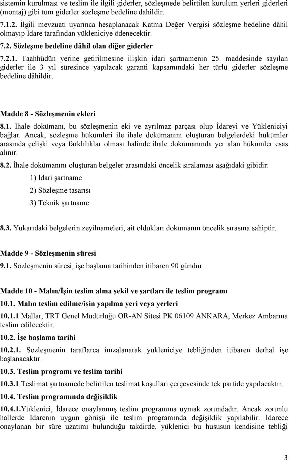 Taahhüdün yerine getirilmesine ilişkin idari şartnamenin 25. maddesinde sayılan giderler ile 3 yıl süresince yapılacak garanti kapsamındaki her türlü giderler sözleşme bedeline dâhildir.