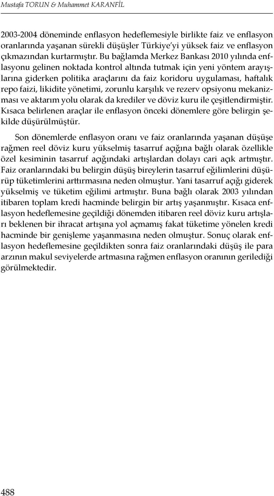 Bu bağlamda Merkez Bankası 2010 yılında enflasyonu gelinen noktada kontrol altında tutmak için yeni yöntem arayışlarına giderken politika araçlarını da faiz koridoru uygulaması, haftalık repo faizi,