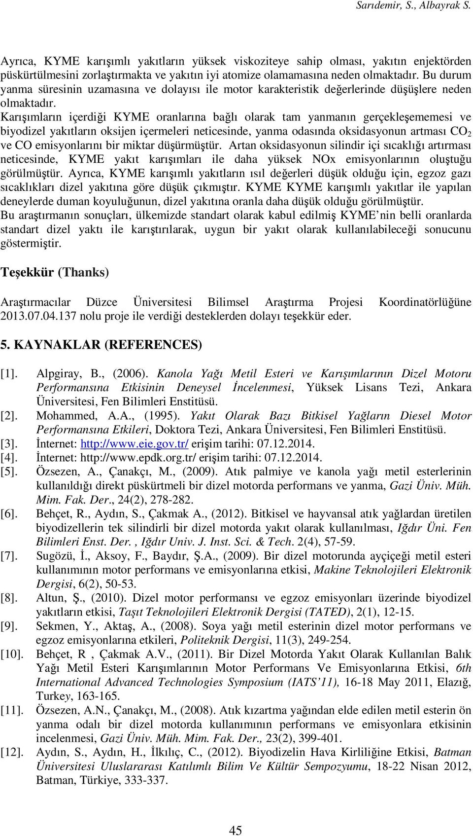 Karışımların içerdiği KYME oranlarına bağlı olarak tam yanmanın gerçekleşememesi ve biyodizel yakıtların oksijen içermeleri neticesinde, yanma odasında oksidasyonun artması CO 2 ve CO emisyonlarını