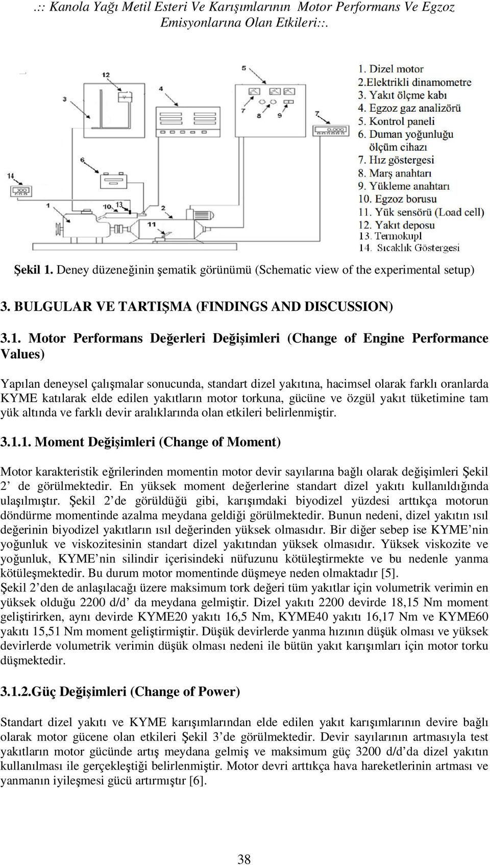 Motor Performans Değerleri Değişimleri (Change of Engine Performance Values) Yapılan deneysel çalışmalar sonucunda, standart dizel yakıtına, hacimsel olarak farklı oranlarda KYME katılarak elde