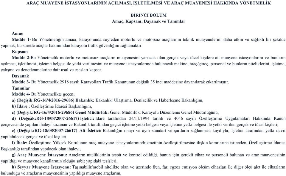 Kapsam Madde 2-Bu Yönetmelik motorlu ve motorsuz araçların muayenesini yapacak olan gerçek veya tüzel kişilere ait muayene istasyonlarını ve bunların açılması, işletilmesi, işletme belgesi ile yetki