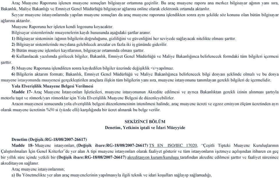 Seyyar muayene istasyonlarında yapılan muayene sonuçları da araç muayene raporuna işlendikten sonra aynı şekilde söz konusu olan bütün bilgisayar ağlarına aktarılır.