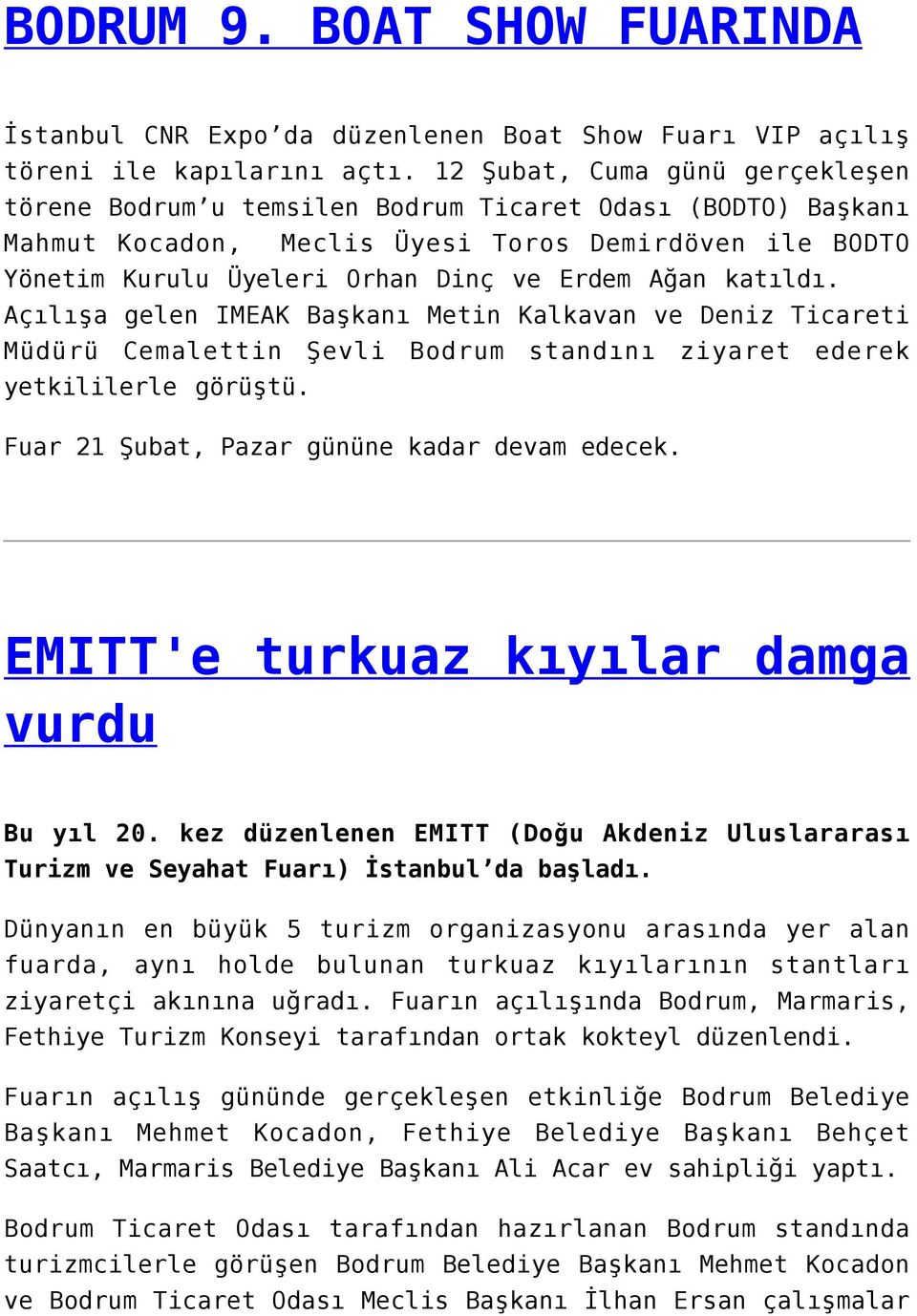 katıldı. Açılışa gelen IMEAK Başkanı Metin Kalkavan ve Deniz Ticareti Müdürü Cemalettin Şevli Bodrum standını ziyaret ederek yetkililerle görüştü. Fuar 21 Şubat, Pazar gününe kadar devam edecek.