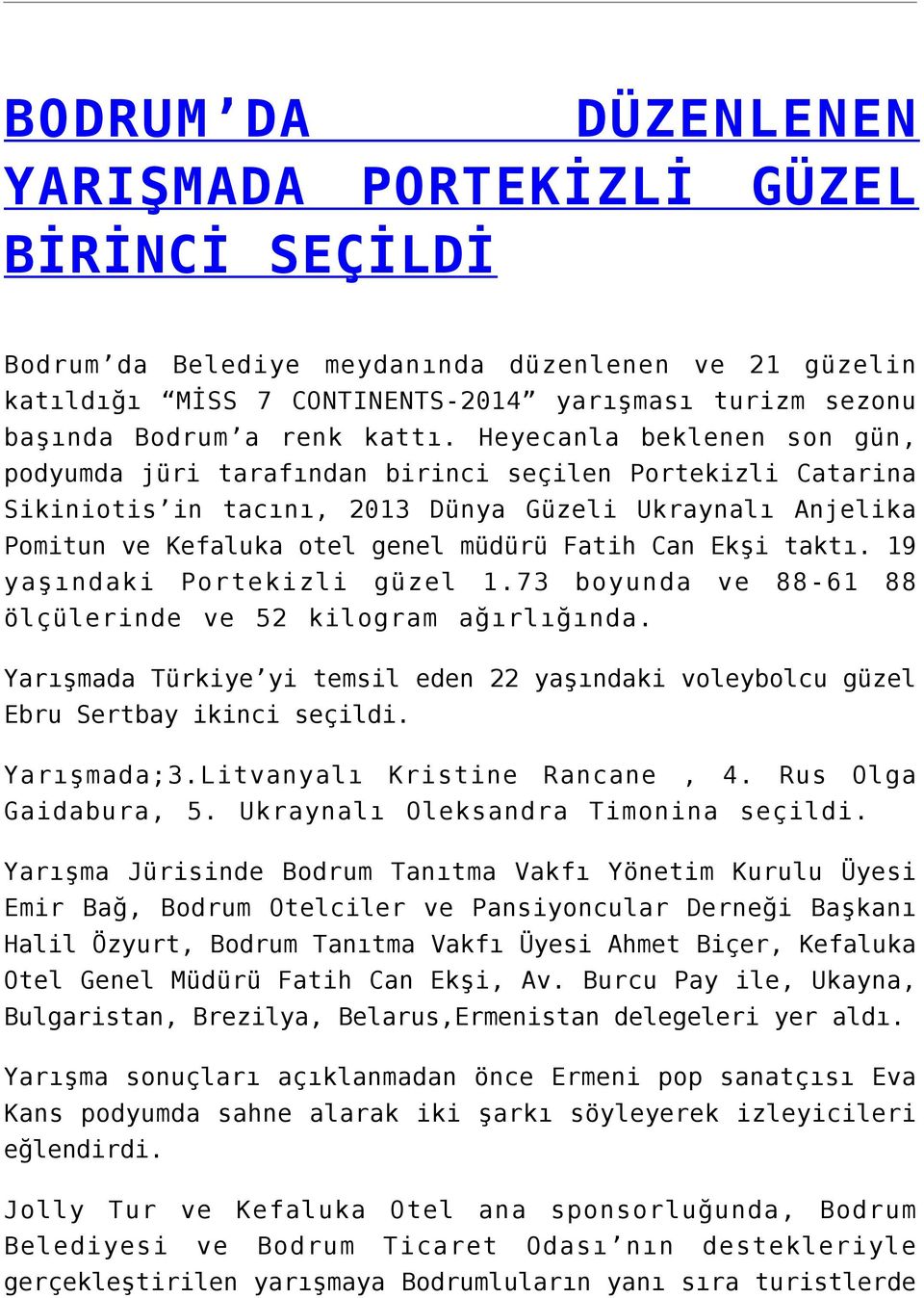 Heyecanla beklenen son gün, podyumda jüri tarafından birinci seçilen Portekizli Catarina Sikiniotis in tacını, 2013 Dünya Güzeli Ukraynalı Anjelika Pomitun ve Kefaluka otel genel müdürü Fatih Can