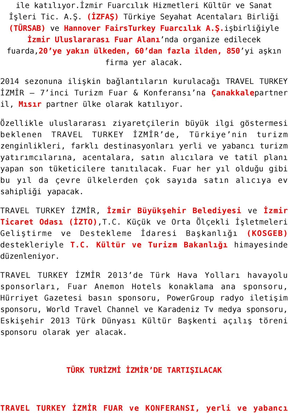 2014 sezonuna ilişkin bağlantıların kurulacağı TRAVEL TURKEY İZMİR 7 inci Turizm Fuar & Konferansı na Çanakkalepartner il, Mısır partner ülke olarak katılıyor.