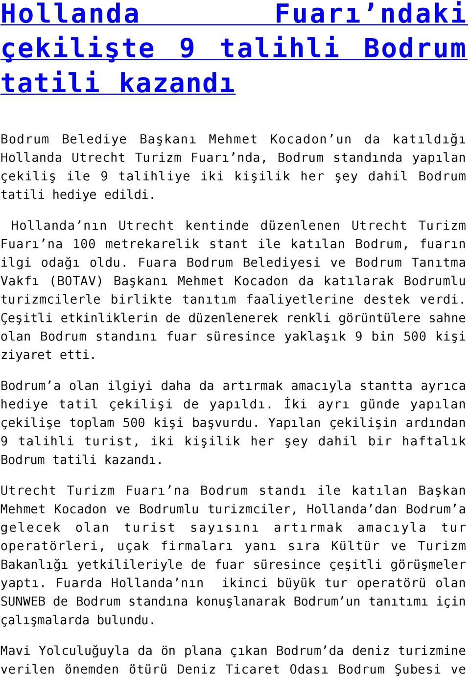 Fuara Bodrum Belediyesi ve Bodrum Tanıtma Vakfı (BOTAV) Başkanı Mehmet Kocadon da katılarak Bodrumlu turizmcilerle birlikte tanıtım faaliyetlerine destek verdi.