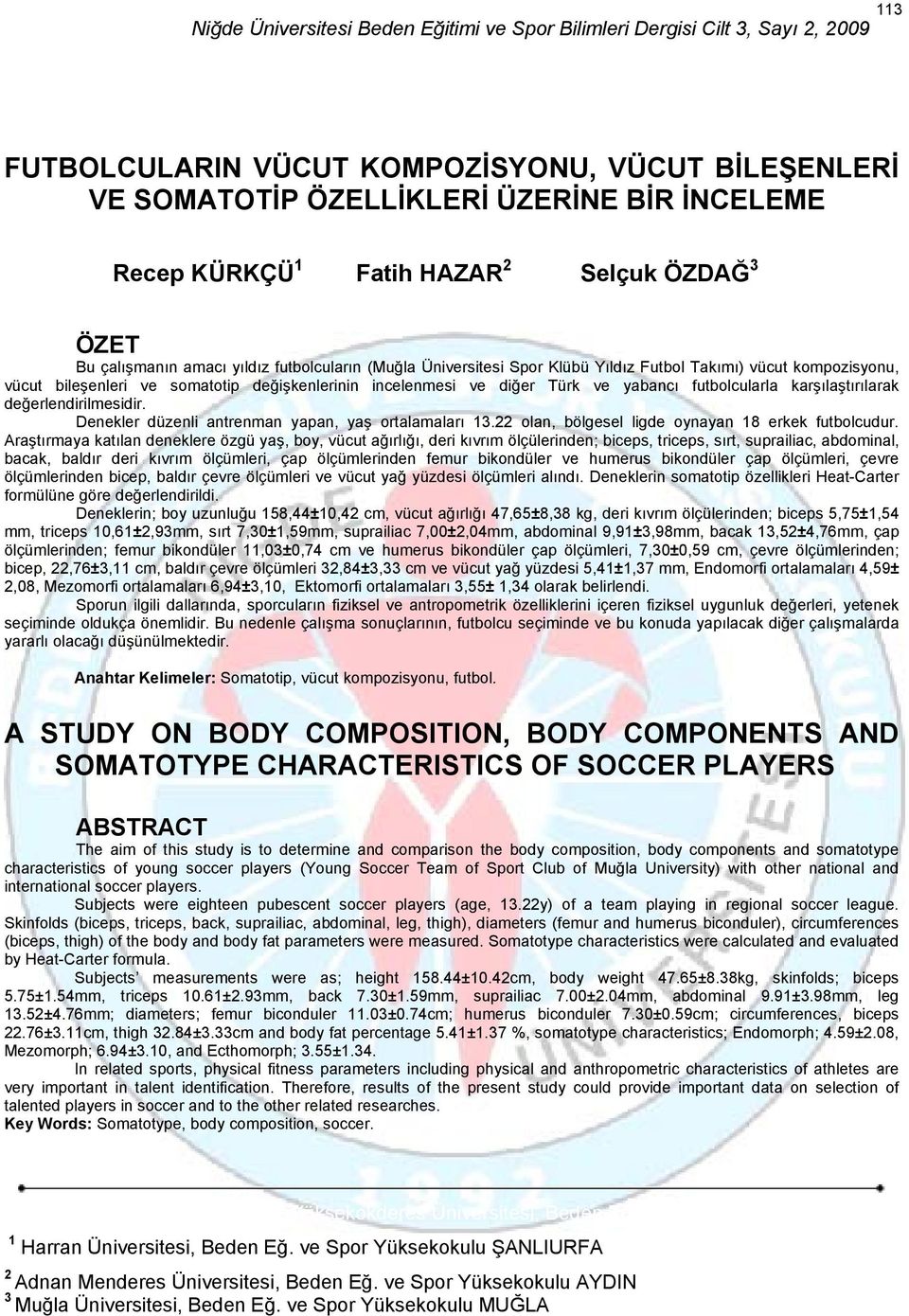 futbolcularla karşılaştırılarak değerlendirilmesidir. Denekler düzenli antrenman yapan, yaş ortalamaları 13.22 olan, bölgesel ligde oynayan 18 erkek futbolcudur.