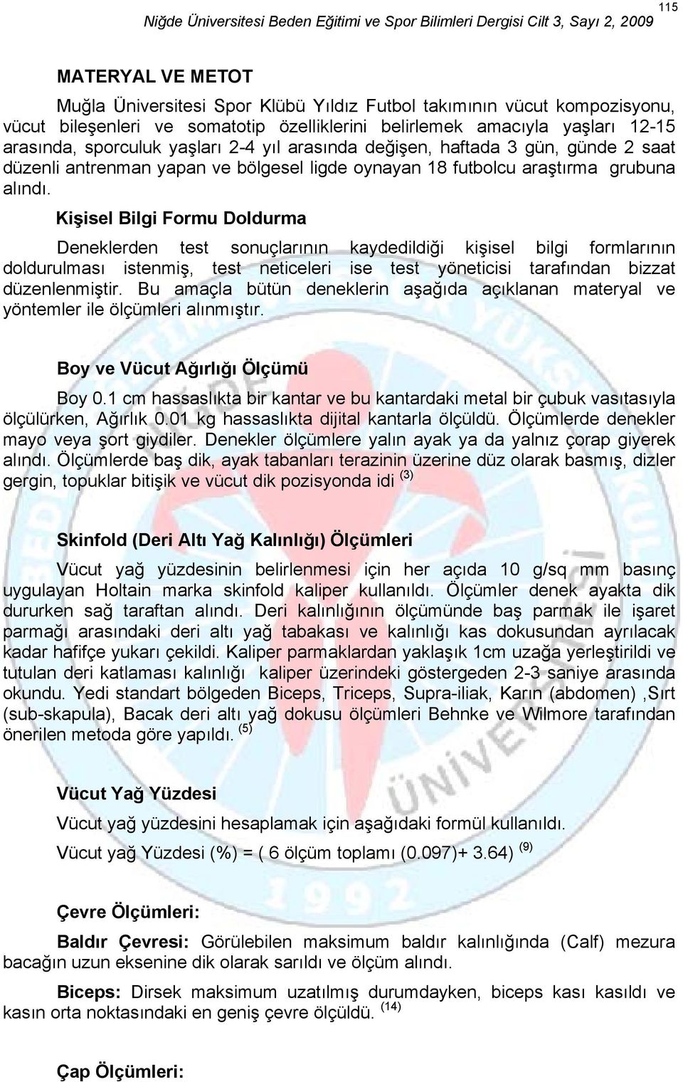 Kişisel Bilgi Formu Doldurma Deneklerden test sonuçlarının kaydedildiği kişisel bilgi formlarının doldurulması istenmiş, test neticeleri ise test yöneticisi tarafından bizzat düzenlenmiştir.