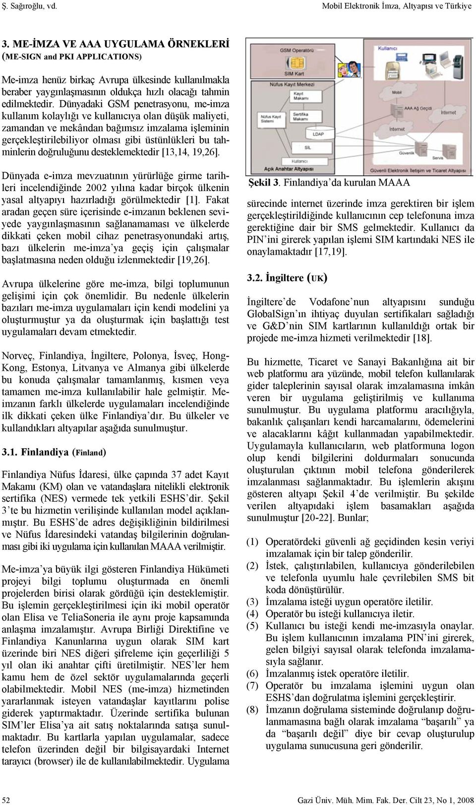 Dünyadaki GSM penetrasyonu, me-imza kullanım kolaylığı ve kullanıcıya olan düşük maliyeti, zamandan ve mekândan bağımsız imzalama işleminin gerçekleştirilebiliyor olması gibi üstünlükleri bu