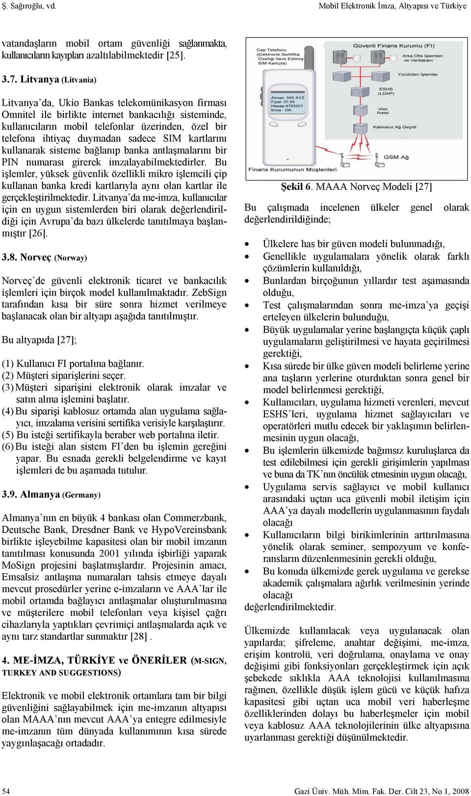 duymadan sadece SIM kartlarını kullanarak sisteme bağlanıp banka antlaşmalarını bir PIN numarası girerek imzalayabilmektedirler.