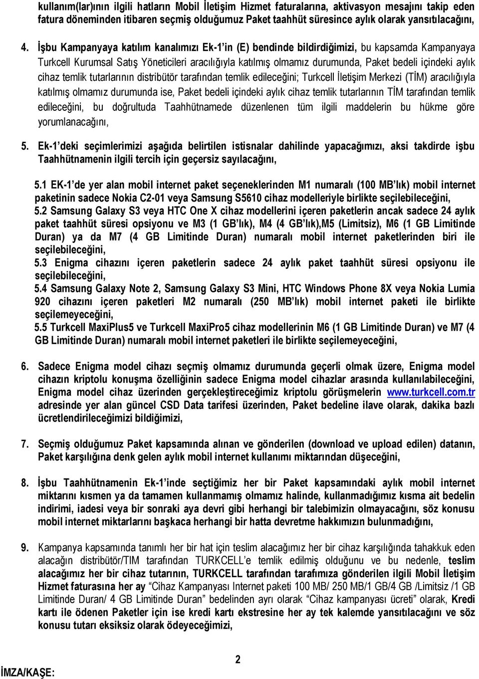 aylık cihaz temlik tutarlarının distribütör tarafından temlik edileceğini; Turkcell İletişim Merkezi (TİM) aracılığıyla katılmış olmamız durumunda ise, Paket bedeli içindeki aylık cihaz temlik