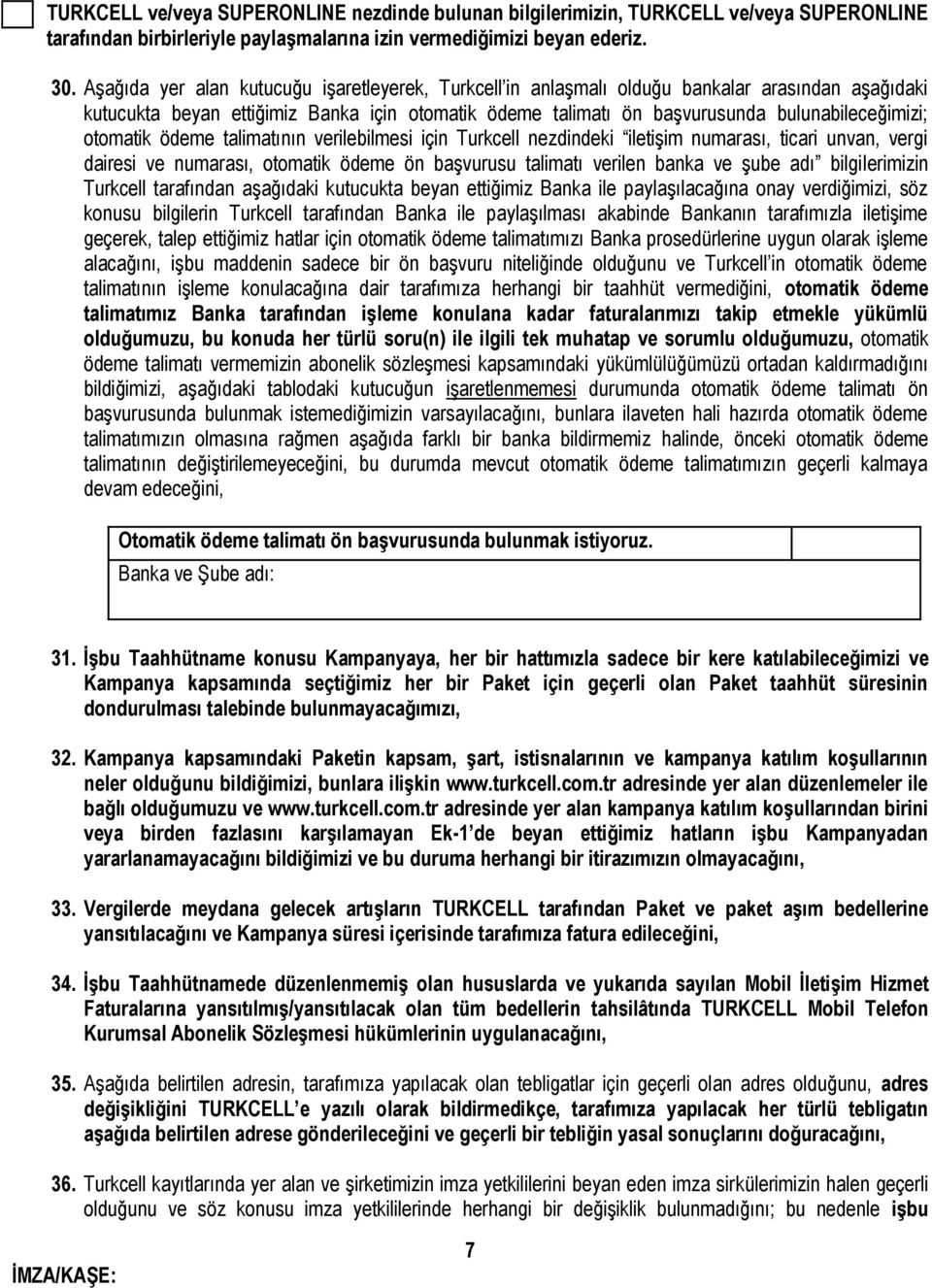 otomatik ödeme talimatının verilebilmesi için Turkcell nezdindeki iletişim numarası, ticari unvan, vergi dairesi ve numarası, otomatik ödeme ön başvurusu talimatı verilen banka ve şube adı