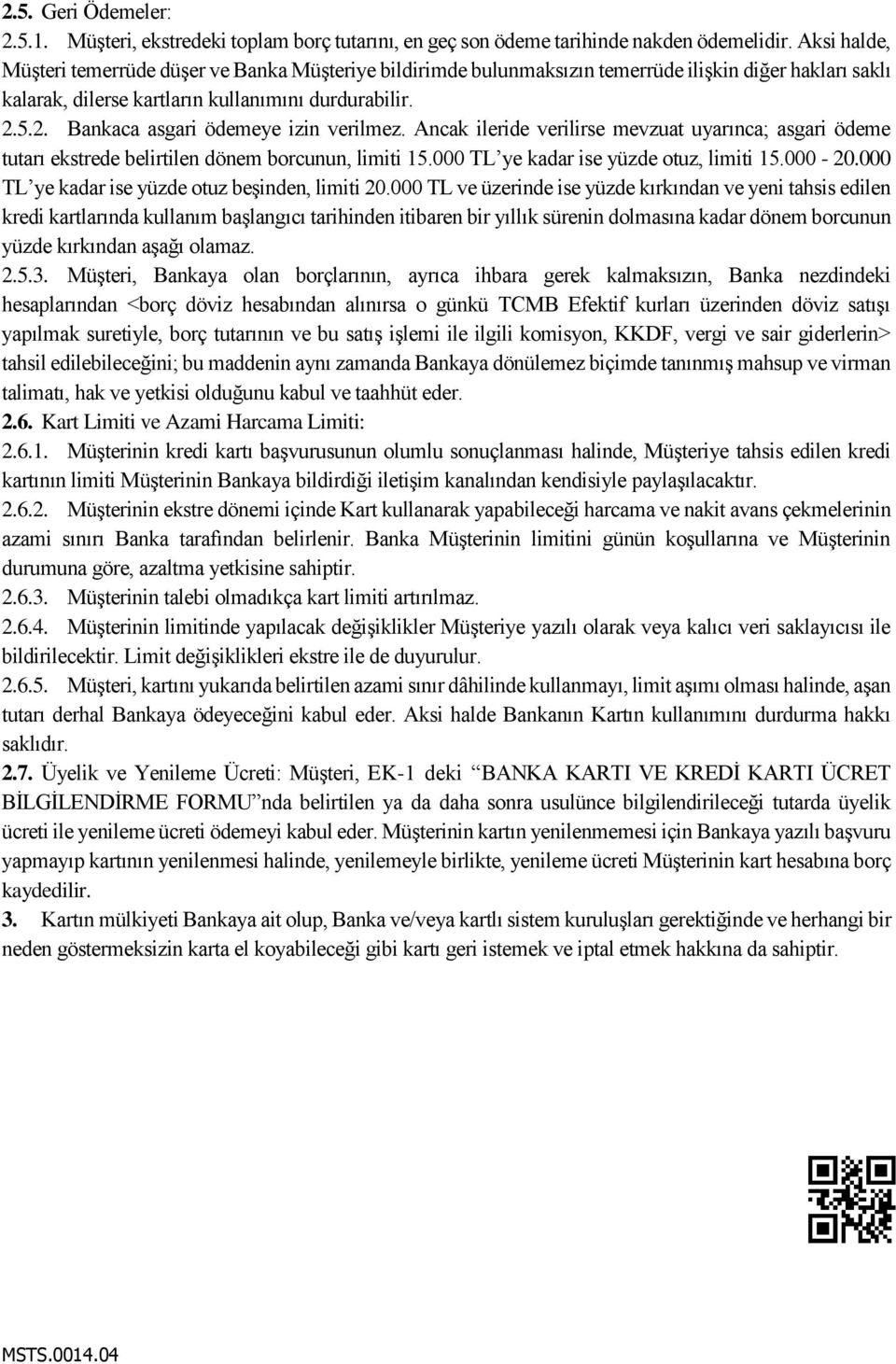 5.2. Bankaca asgari ödemeye izin verilmez. Ancak ileride verilirse mevzuat uyarınca; asgari ödeme tutarı ekstrede belirtilen dönem borcunun, limiti 15.000 TL ye kadar ise yüzde otuz, limiti 15.000-20.