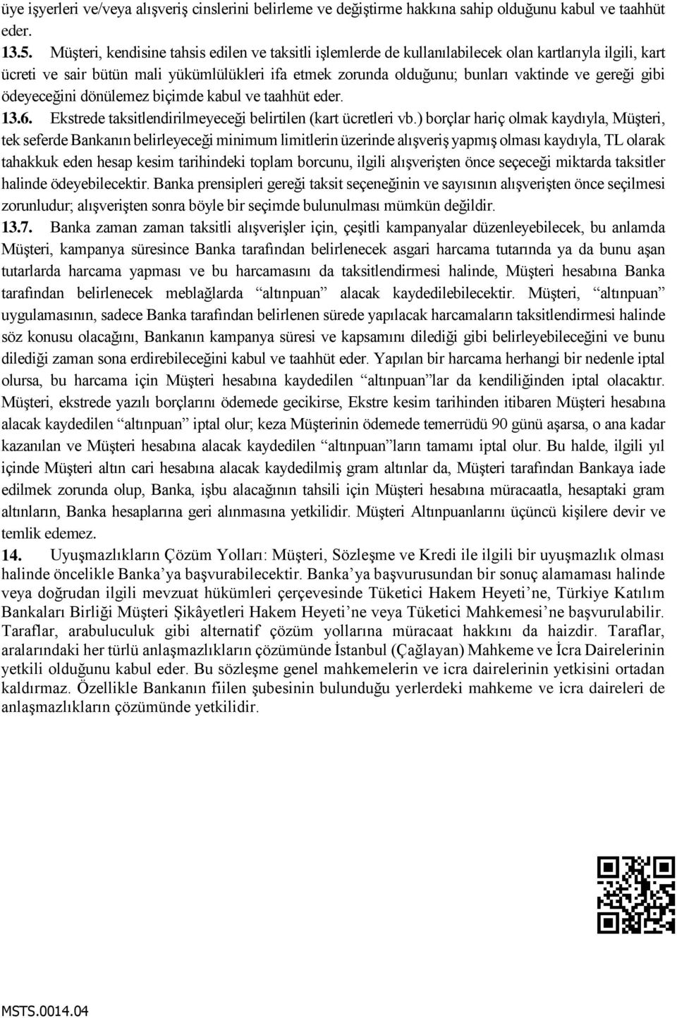 gereği gibi ödeyeceğini dönülemez biçimde kabul ve taahhüt eder. 13.6. Ekstrede taksitlendirilmeyeceği belirtilen (kart ücretleri vb.