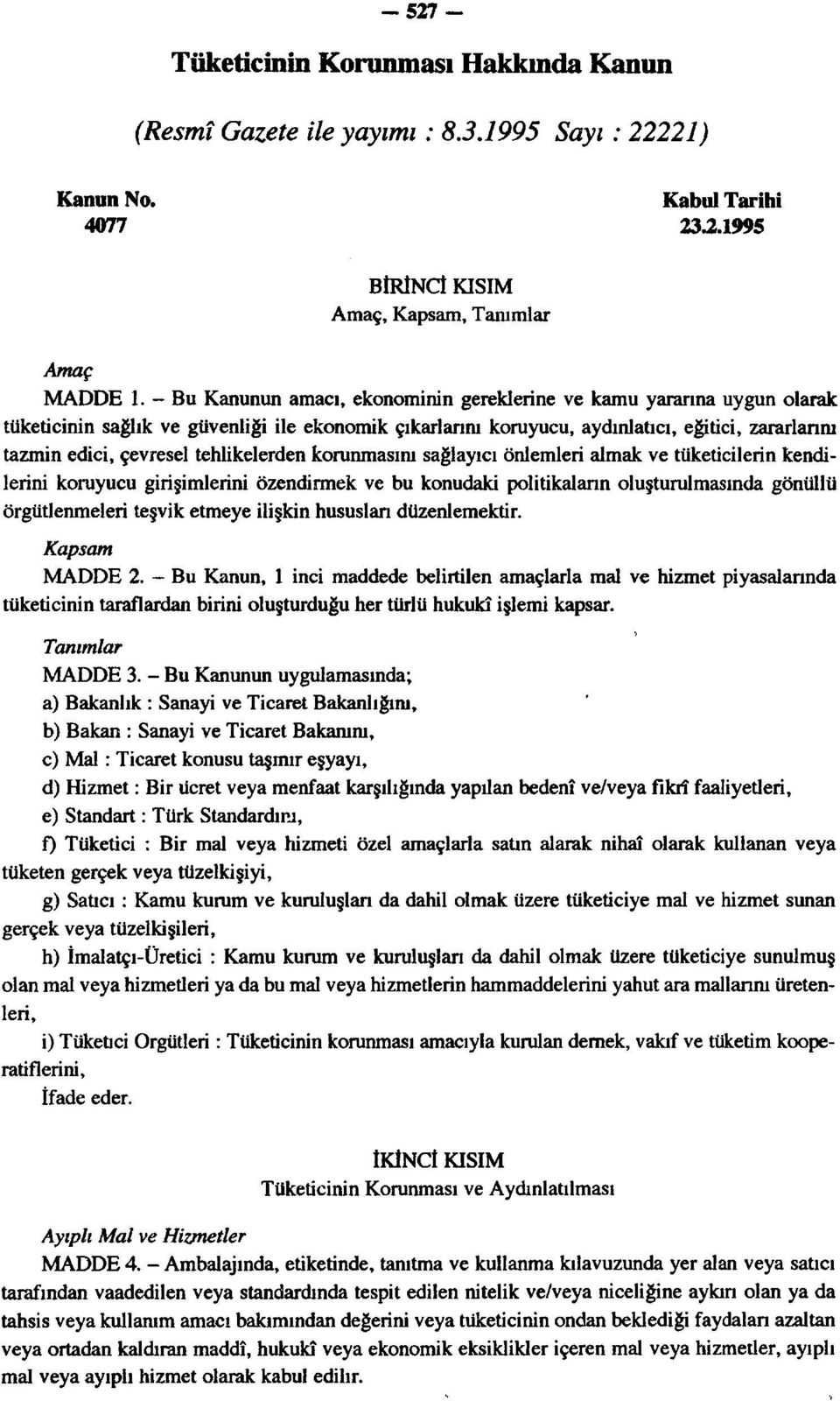 tehlikelerden korunmasını sağlayıcı önlemleri almak ve tüketicilerin kendilerini koruyucu girişimlerim özendirmek ve bu konudaki politikalann oluşturulmasında gönüllü örgütlenmeleri teşvik etmeye