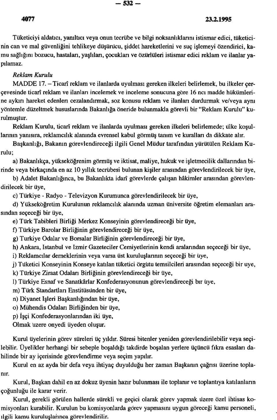 -Ticarî reklam ve ilanlarda uyulması gereken ilkeleri belirlemek, bu ilkeler çerçevesinde ticarî reklam ve ilanları incelemek ve inceleme sonucuna göre 16 ncı madde hükümlerine aykın hareket edenlen