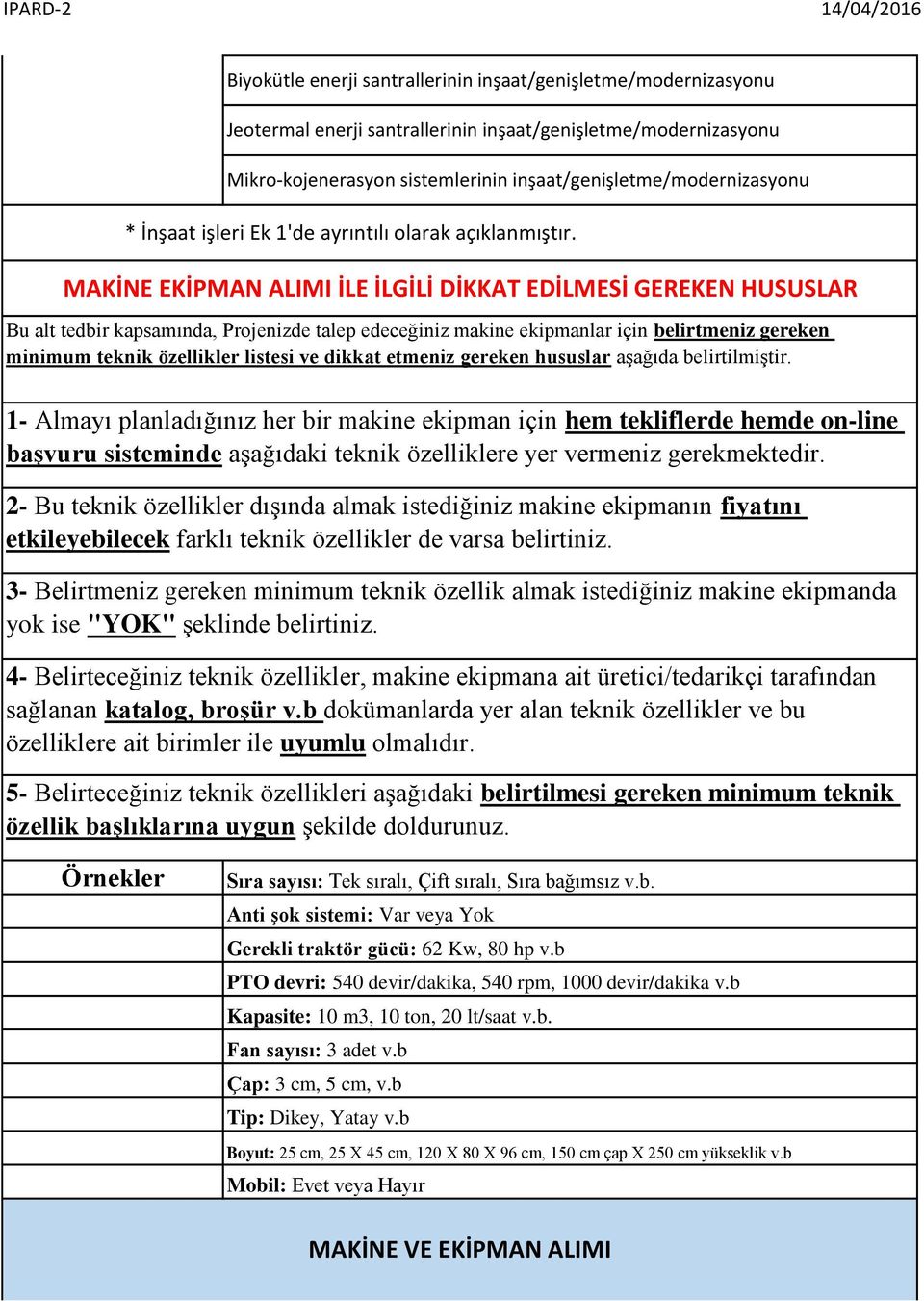 MAKİNE EKİPMAN ALIMI İLE İLGİLİ DİKKAT EDİLMESİ GEREKEN HUSUSLAR Bu alt tedbir kapsamında, Projenizde talep edeceğiniz makine ekipmanlar için belirtmeniz gereken minimum teknik özellikler listesi ve