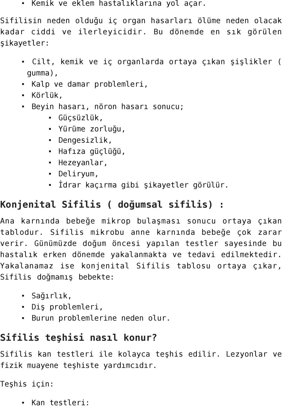 Dengesizlik, Hafıza güçlüğü, Hezeyanlar, Deliryum, İdrar kaçırma gibi şikayetler görülür. Konjenital Sifilis ( doğumsal sifilis) : Ana karnında bebeğe mikrop bulaşması sonucu ortaya çıkan tablodur.