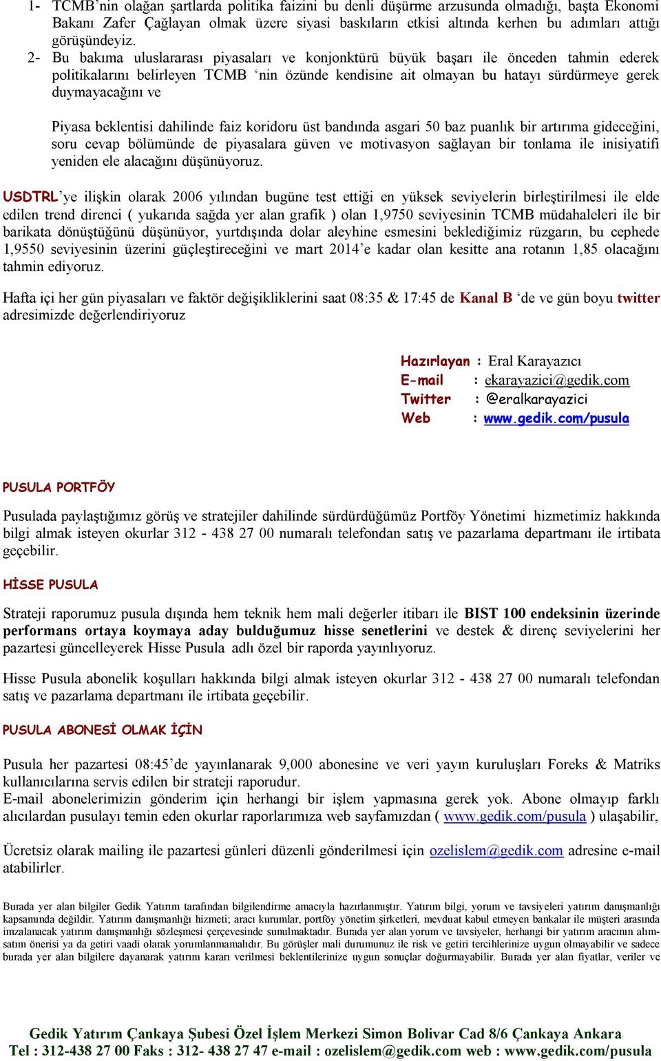 2- Bu bakıma uluslararası piyasaları ve konjonktürü büyük başarı ile önceden tahmin ederek politikalarını belirleyen TCMB nin özünde kendisine ait olmayan bu hatayı sürdürmeye gerek duymayacağını ve