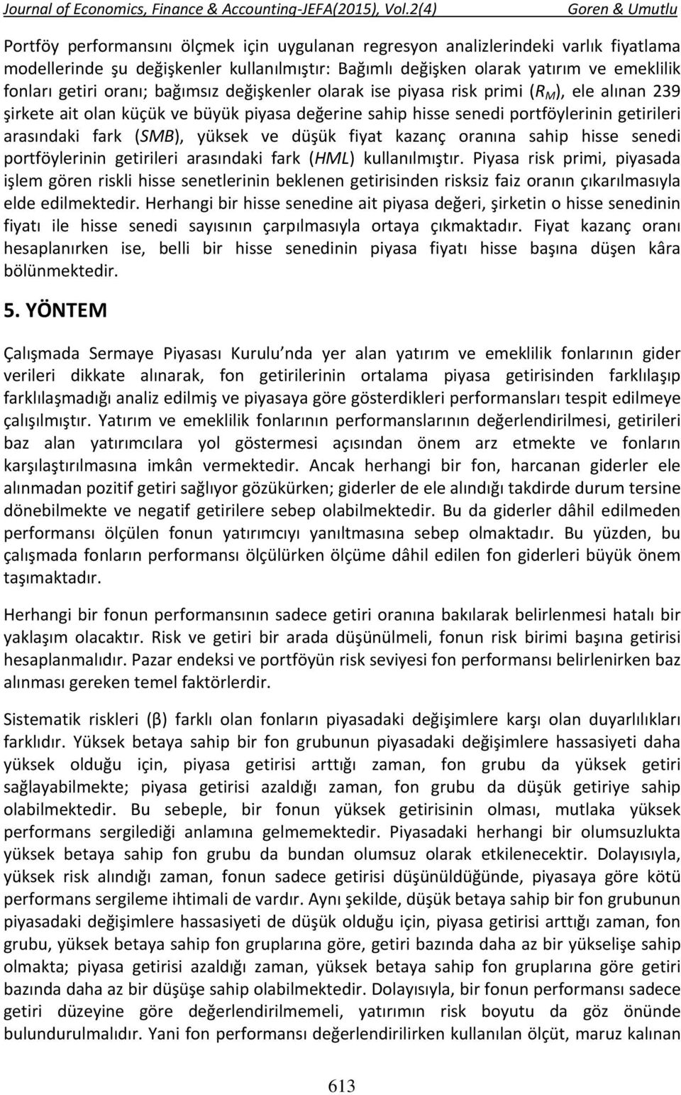 düşük fiyat kazanç oranına sahip hisse senedi portföylerinin getirileri arasındaki fark (HML) kullanılmıştır.