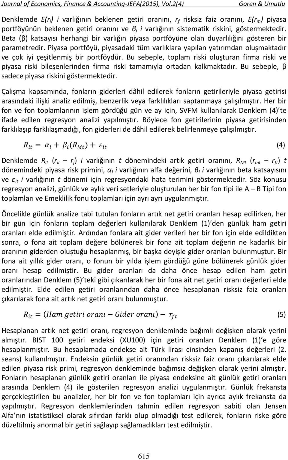 Piyasa portföyü, piyasadaki tüm varlıklara yapılan yatırımdan oluşmaktadır ve çok iyi çeşitlenmiş bir portföydür.