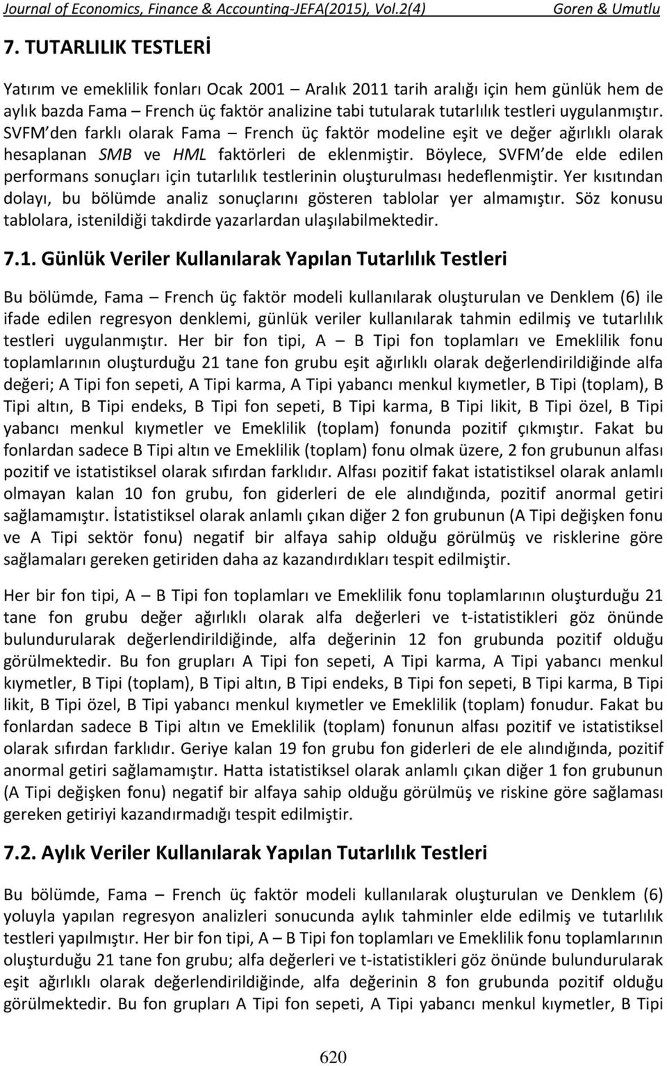 Böylece, SVFM de elde edilen performans sonuçları için tutarlılık testlerinin oluşturulması hedeflenmiştir. Yer kısıtından dolayı, bu bölümde analiz sonuçlarını gösteren tablolar yer almamıştır.