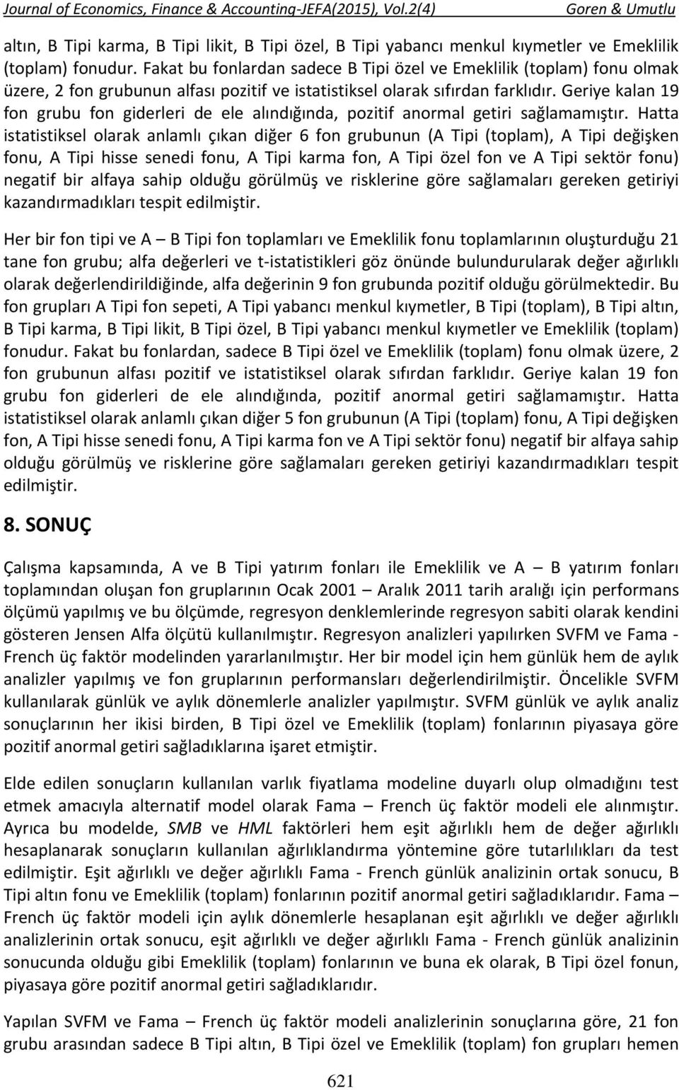 Geriye kalan 19 fon grubu fon giderleri de ele alındığında, pozitif anormal getiri sağlamamıştır.