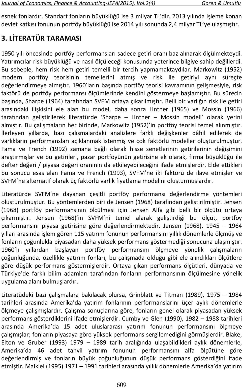 Markowitz (1952) modern portföy teorisinin temellerini atmış ve risk ile getiriyi aynı süreçte değerlendirmeye almıştır.