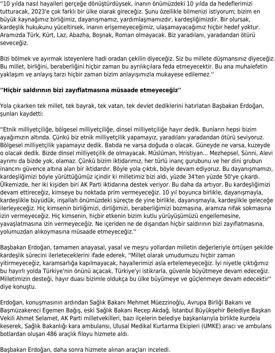 Bir olursak, kardeşlik hukukunu yüceltirsek, inanın erişemeyeceğimiz, ulaşamayacağımız hiçbir hedef yoktur. Aramızda Türk, Kürt, Laz, Abazha, Boşnak, Roman olmayacak.