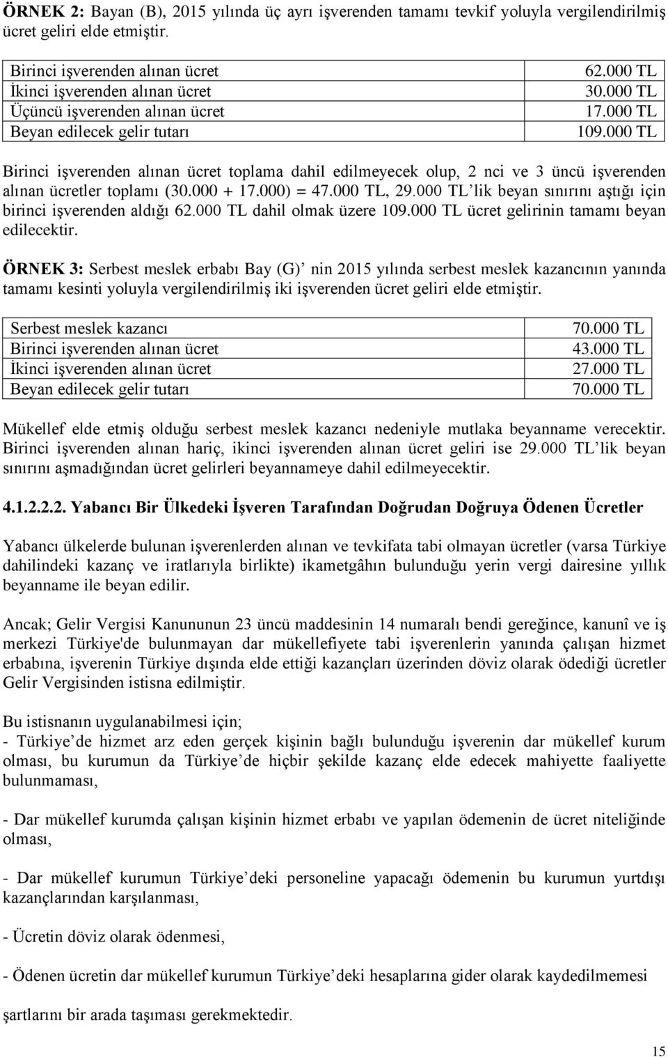 000 TL Birinci işverenden alınan ücret toplama dahil edilmeyecek olup, 2 nci ve 3 üncü işverenden alınan ücretler toplamı (30.000 + 17.000) = 47.000 TL, 29.