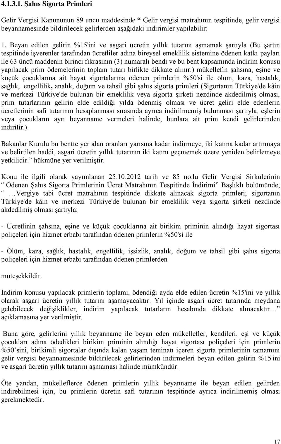 üncü maddenin birinci fıkrasının (3) numaralı bendi ve bu bent kapsamında indirim konusu yapılacak prim ödemelerinin toplam tutarı birlikte dikkate alınır.