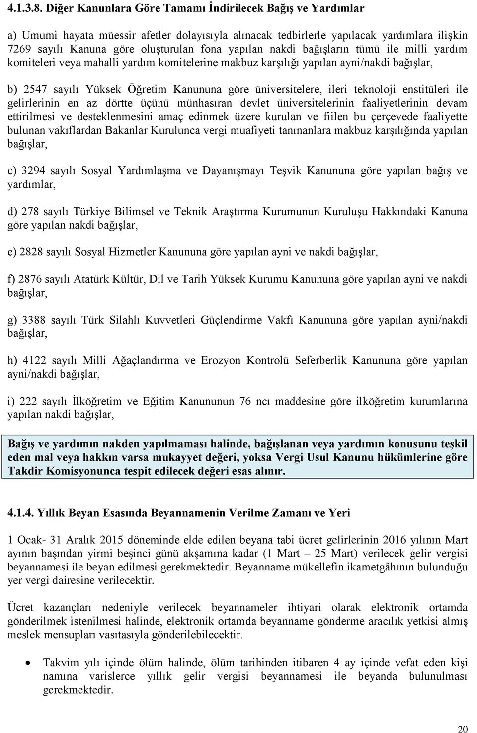 yapılan nakdi bağışların tümü ile milli yardım komiteleri veya mahalli yardım komitelerine makbuz karşılığı yapılan ayni/nakdi bağışlar, b) 2547 sayılı Yüksek Öğretim Kanununa göre üniversitelere,