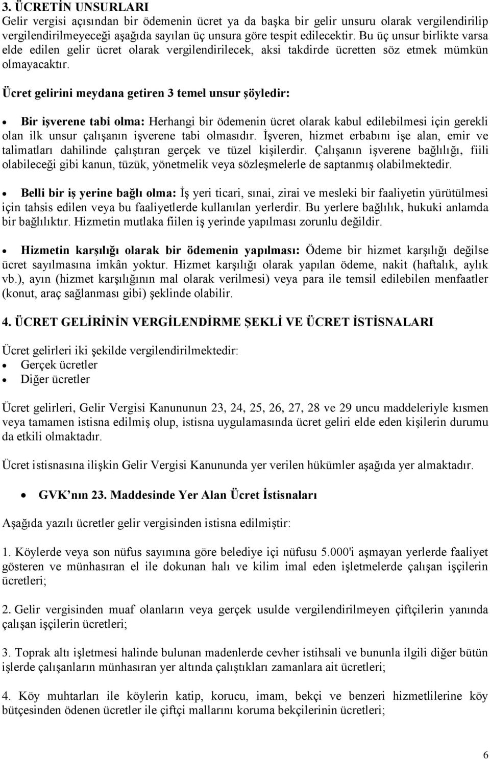 Ücret gelirini meydana getiren 3 temel unsur Ģöyledir: Bir iģverene tabi olma: Herhangi bir ödemenin ücret olarak kabul edilebilmesi için gerekli olan ilk unsur çalışanın işverene tabi olmasıdır.