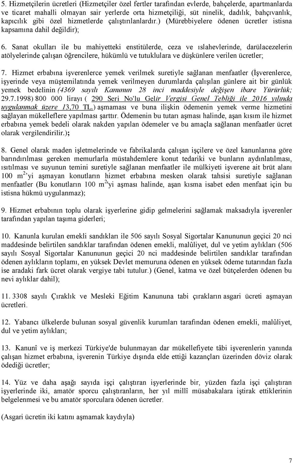 Sanat okulları ile bu mahiyetteki enstitülerde, ceza ve ıslahevlerinde, darülacezelerin atölyelerinde çalışan öğrencilere, hükümlü ve tutuklulara ve düşkünlere verilen ücretler; 7.