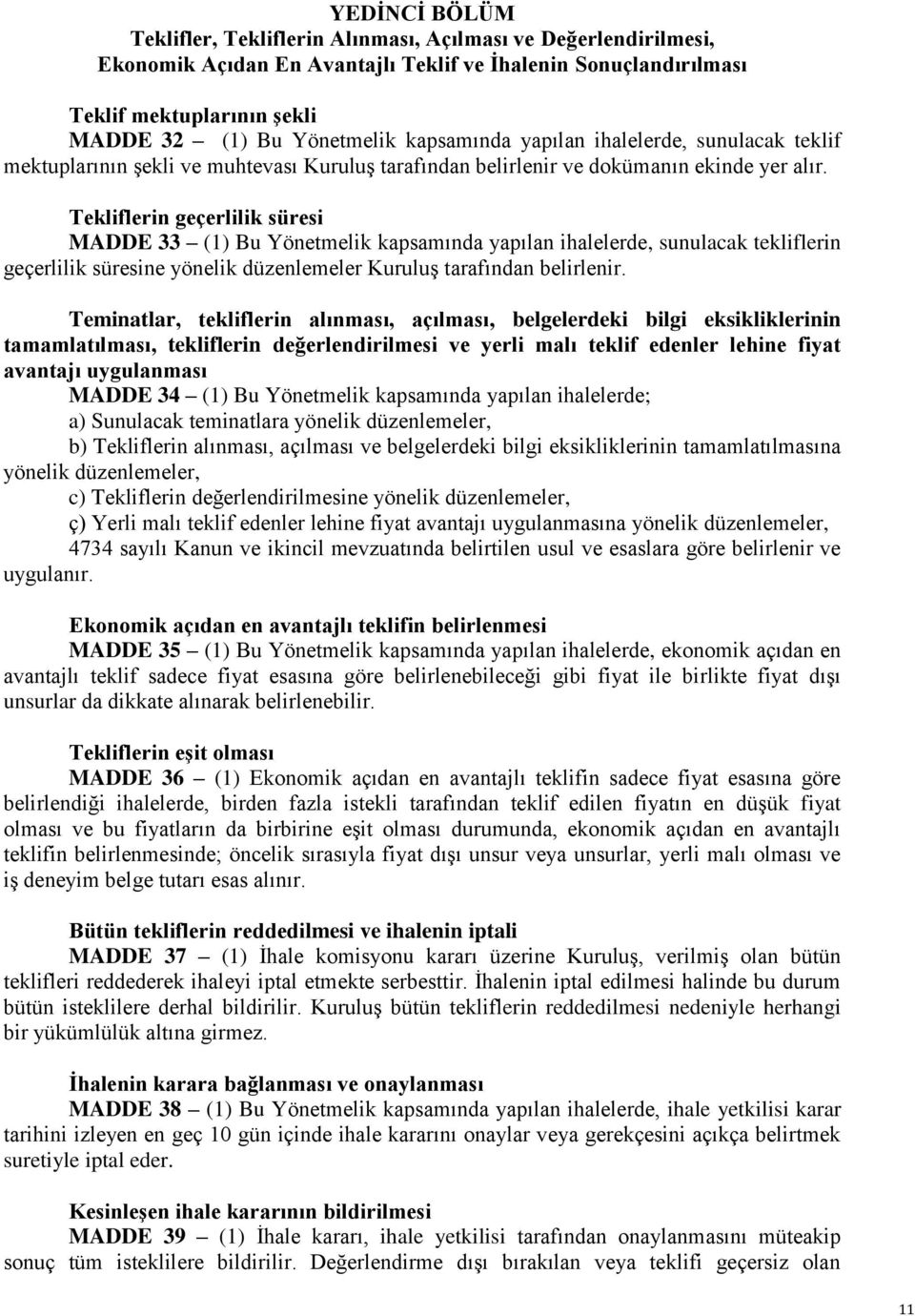 Tekliflerin geçerlilik süresi MADDE 33 (1) Bu Yönetmelik kapsamında yapılan ihalelerde, sunulacak tekliflerin geçerlilik süresine yönelik düzenlemeler Kuruluş tarafından belirlenir.