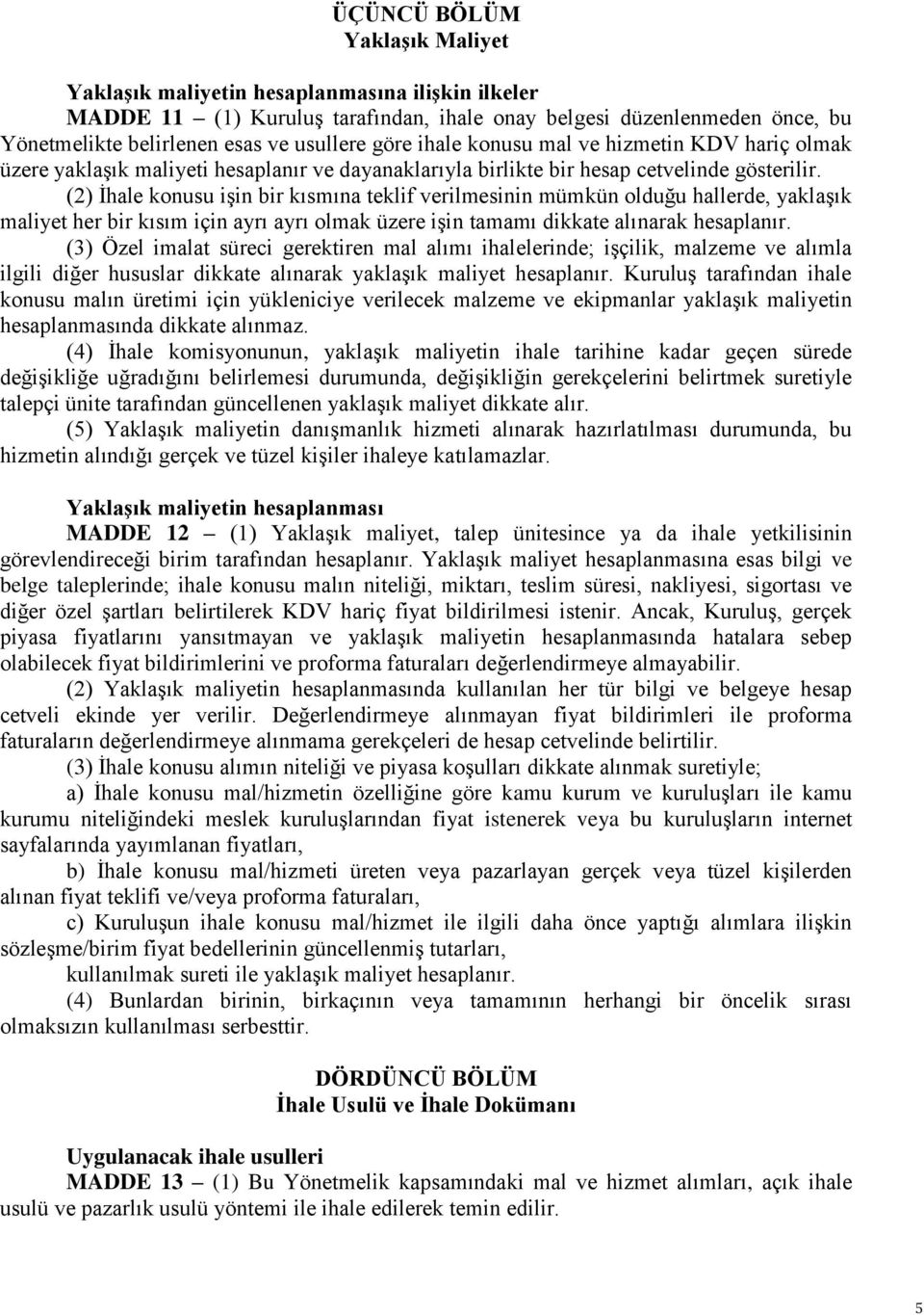 (2) İhale konusu işin bir kısmına teklif verilmesinin mümkün olduğu hallerde, yaklaşık maliyet her bir kısım için ayrı ayrı olmak üzere işin tamamı dikkate alınarak hesaplanır.