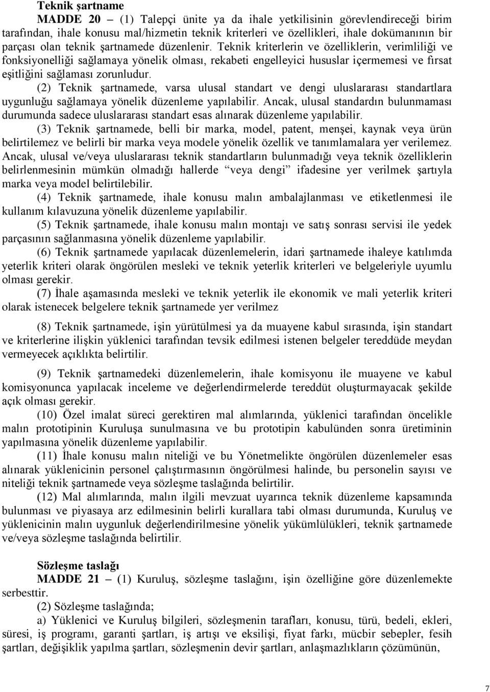 Teknik kriterlerin ve özelliklerin, verimliliği ve fonksiyonelliği sağlamaya yönelik olması, rekabeti engelleyici hususlar içermemesi ve fırsat eşitliğini sağlaması zorunludur.