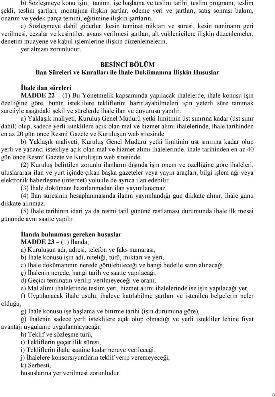 yüklenicilere ilişkin düzenlemeler, denetim muayene ve kabul işlemlerine ilişkin düzenlemelerin, yer alması zorunludur.