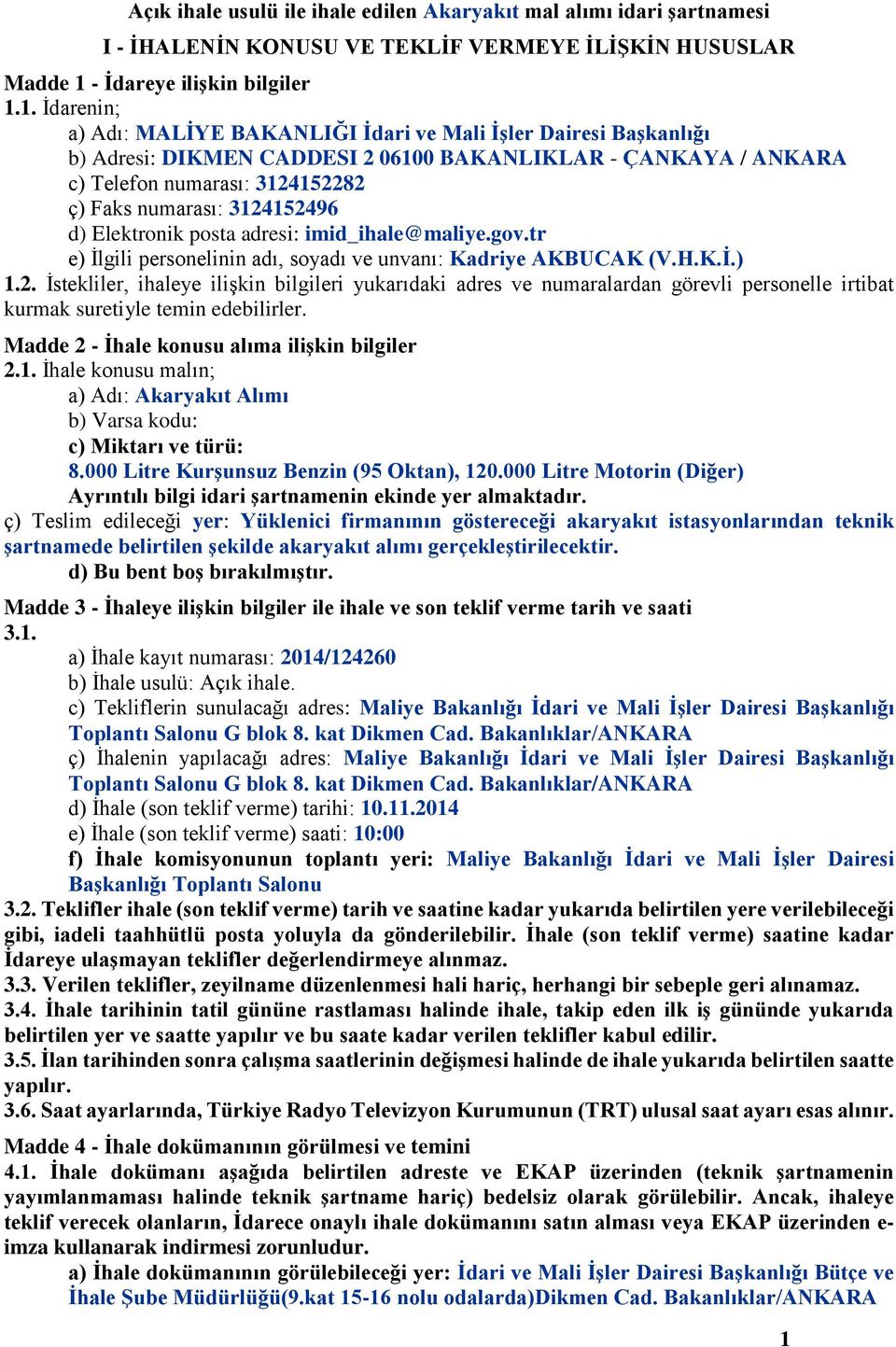 1. İdarenin; a) Adı: MALİYE BAKANLIĞI İdari ve Mali İşler Dairesi Başkanlığı b) Adresi: DIKMEN CADDESI 2 06100 BAKANLIKLAR - ÇANKAYA / ANKARA c) Telefon numarası: 3124152282 ç) Faks numarası: