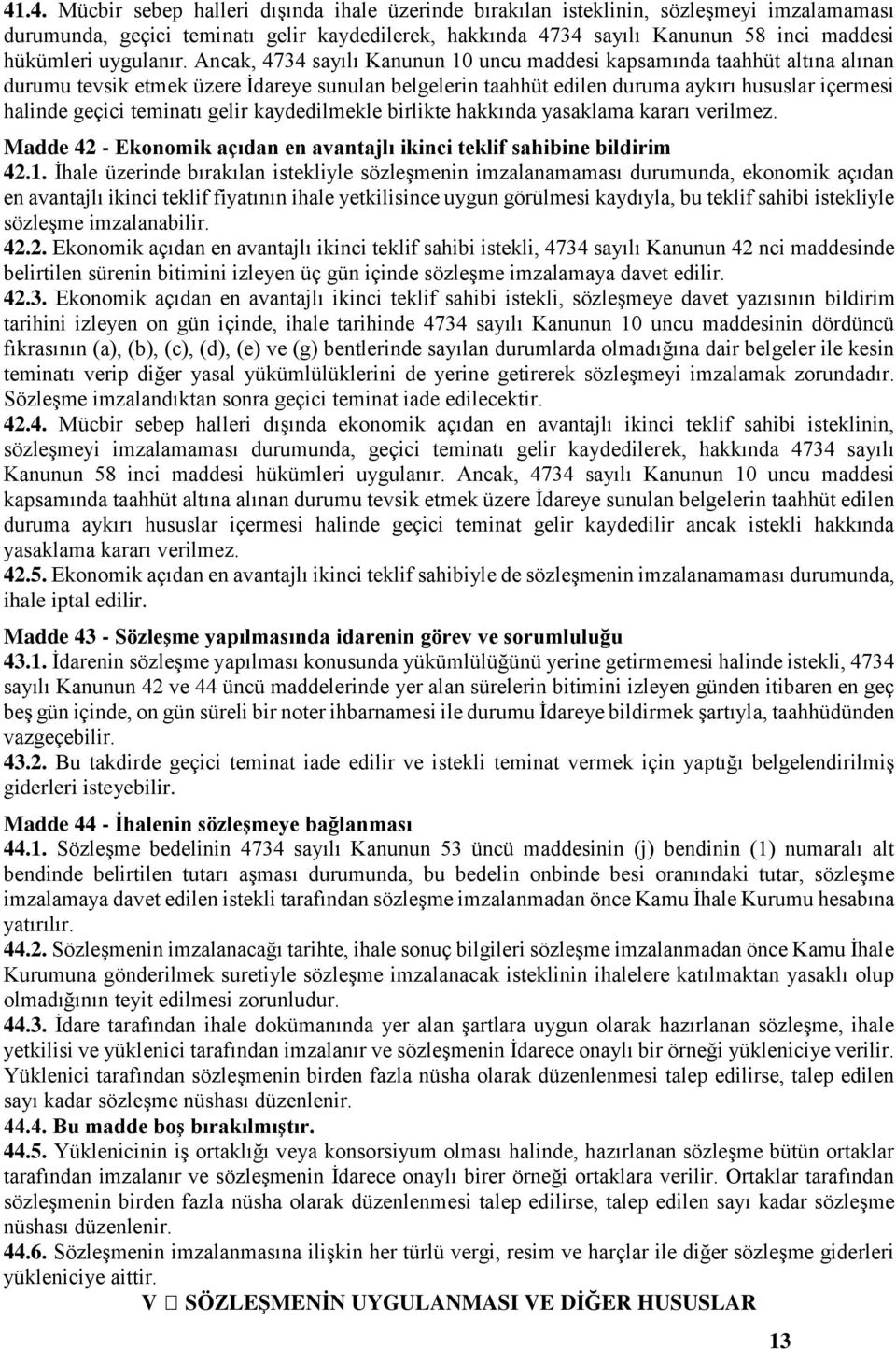 Ancak, 4734 sayılı Kanunun 10 uncu maddesi kapsamında taahhüt altına alınan durumu tevsik etmek üzere İdareye sunulan belgelerin taahhüt edilen duruma aykırı hususlar içermesi halinde geçici teminatı