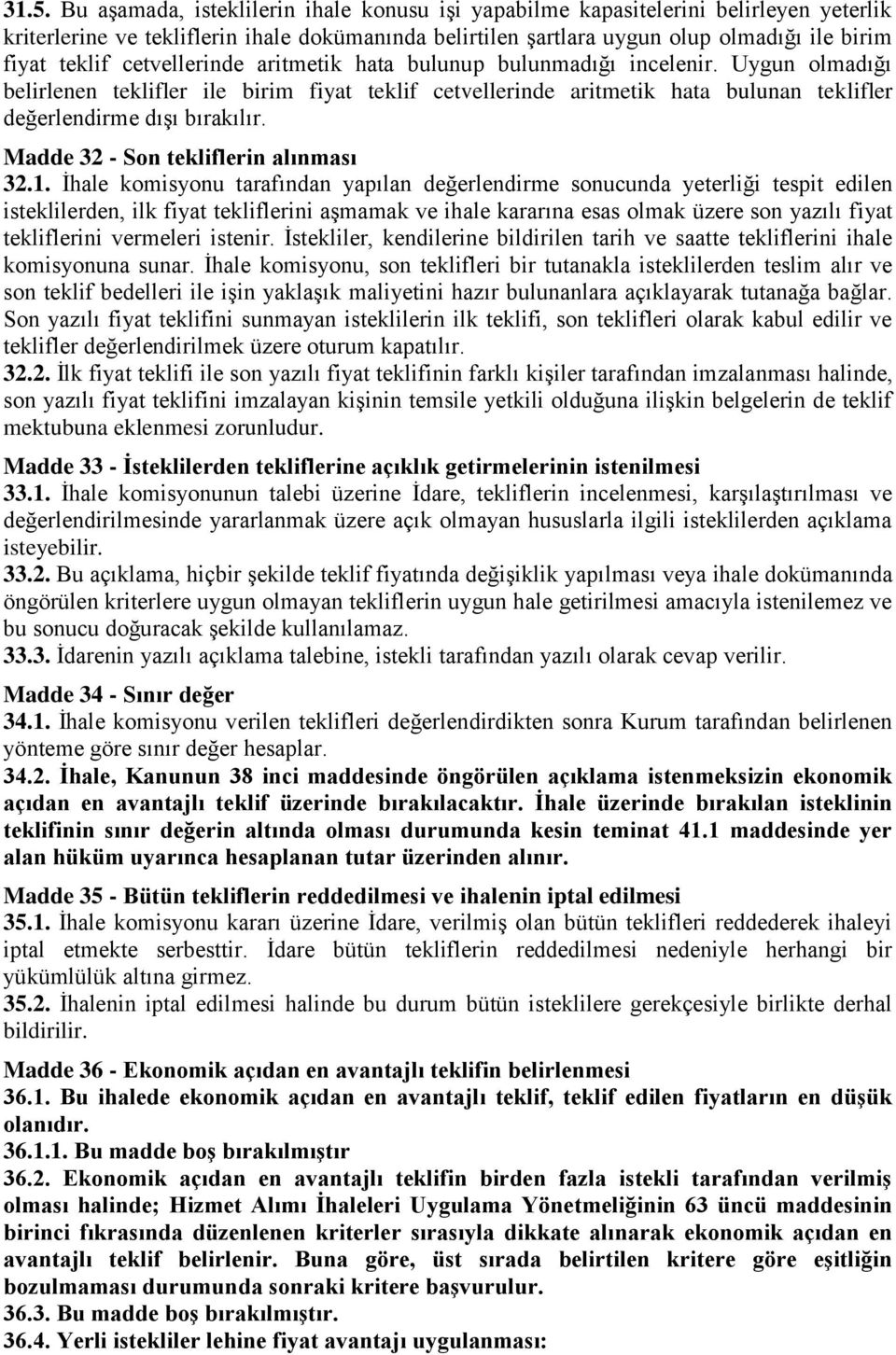 Uygun olmadığı belirlenen teklifler ile birim fiyat teklif cetvellerinde aritmetik hata bulunan teklifler değerlendirme dışı bırakılır. Madde 32 - Son tekliflerin alınması 32.1.