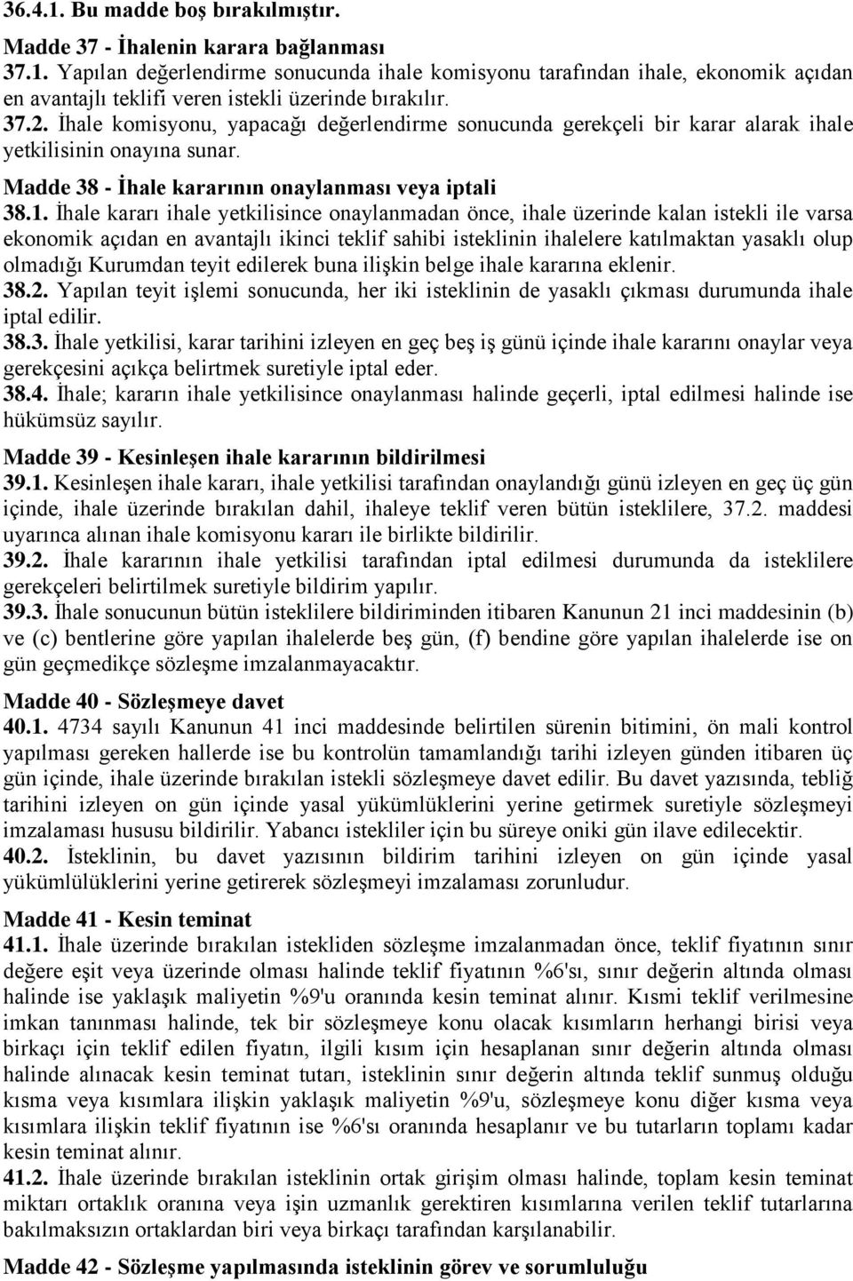 İhale kararı ihale yetkilisince onaylanmadan önce, ihale üzerinde kalan istekli ile varsa ekonomik açıdan en avantajlı ikinci teklif sahibi isteklinin ihalelere katılmaktan yasaklı olup olmadığı