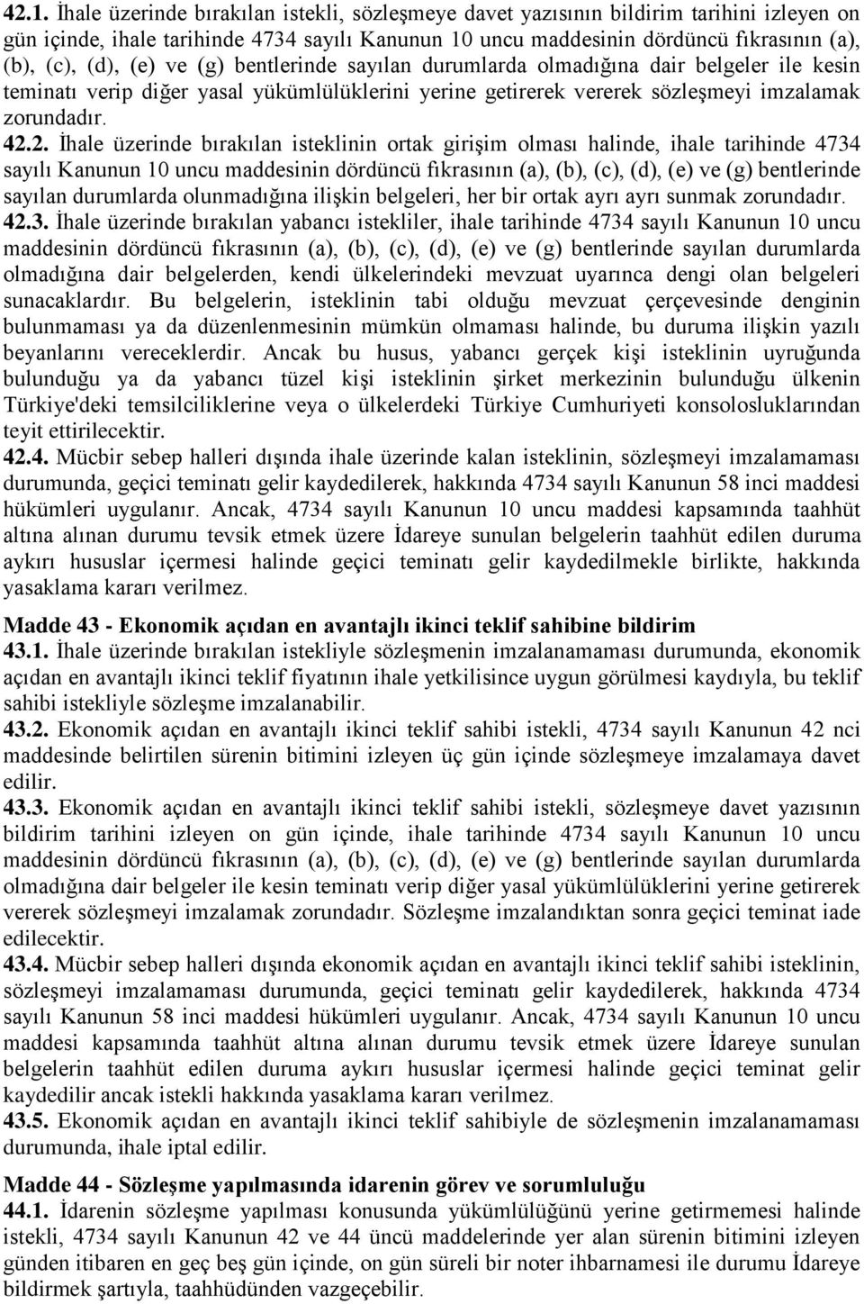 2. İhale üzerinde bırakılan isteklinin ortak girişim olması halinde, ihale tarihinde 4734 sayılı Kanunun 10 uncu maddesinin dördüncü fıkrasının (a), (b), (c), (d), (e) ve (g) bentlerinde sayılan