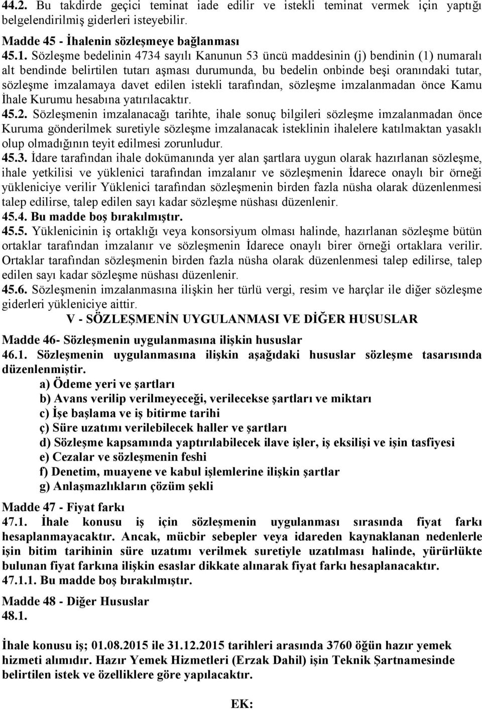 davet edilen istekli tarafından, sözleşme imzalanmadan önce Kamu İhale Kurumu hesabına yatırılacaktır. 45.2.