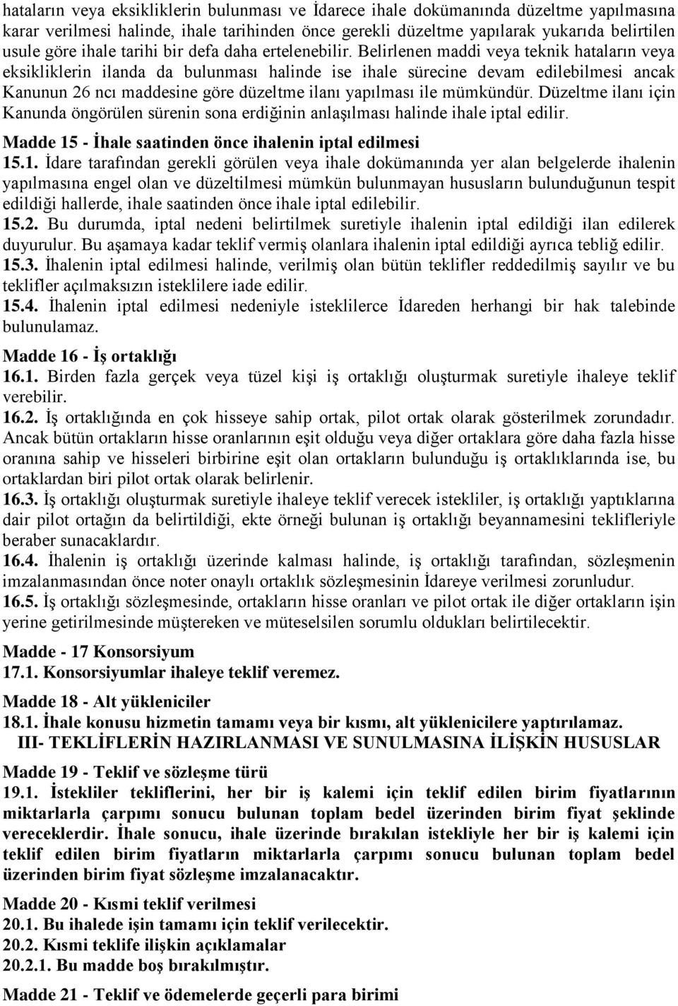 Belirlenen maddi veya teknik hataların veya eksikliklerin ilanda da bulunması halinde ise ihale sürecine devam edilebilmesi ancak Kanunun 26 ncı maddesine göre düzeltme ilanı yapılması ile mümkündür.