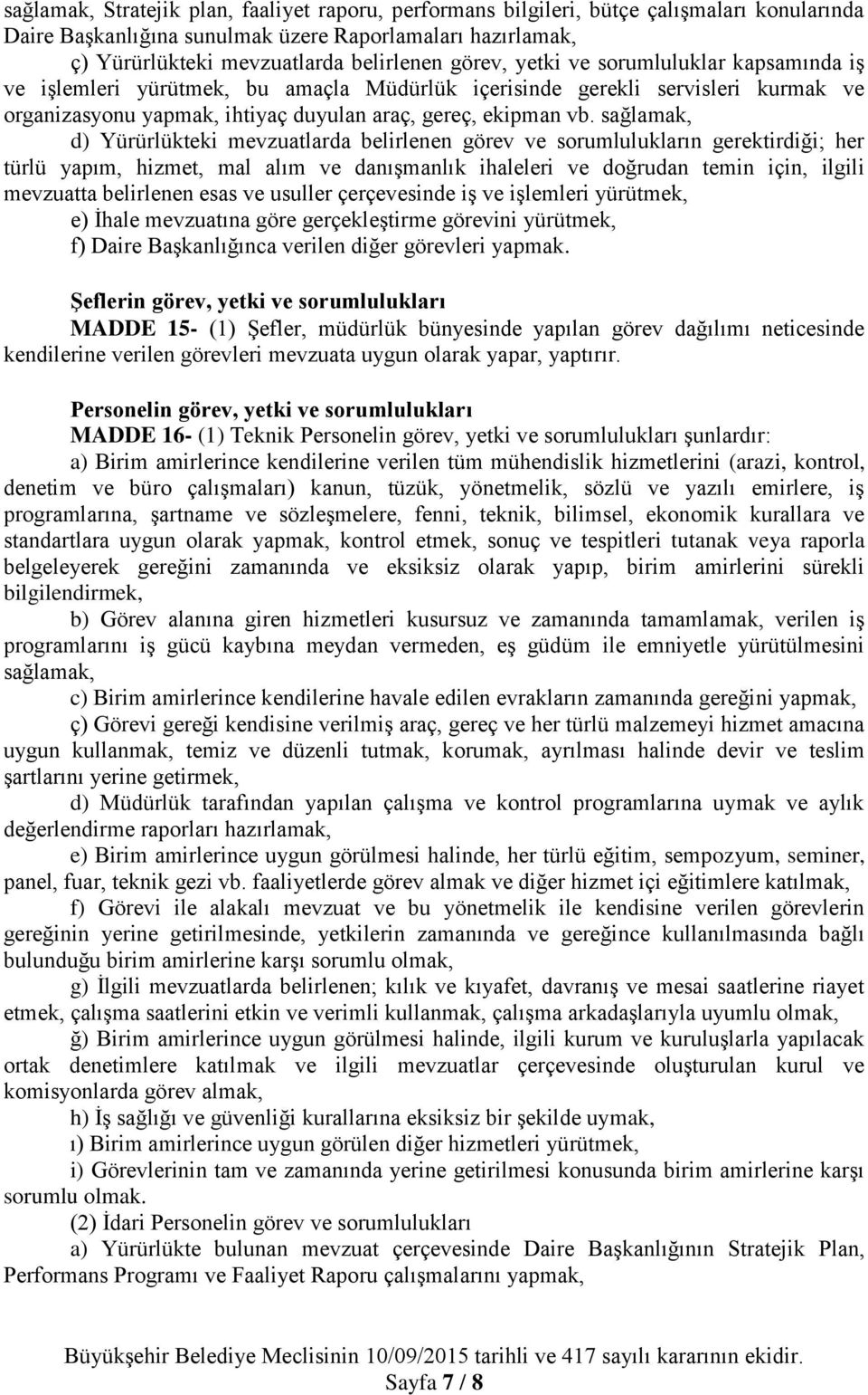 sağlamak, d) Yürürlükteki mevzuatlarda belirlenen görev ve sorumlulukların gerektirdiği; her türlü yapım, hizmet, mal alım ve danışmanlık ihaleleri ve doğrudan temin için, ilgili mevzuatta belirlenen